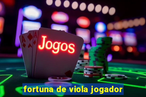 fortuna de viola jogador